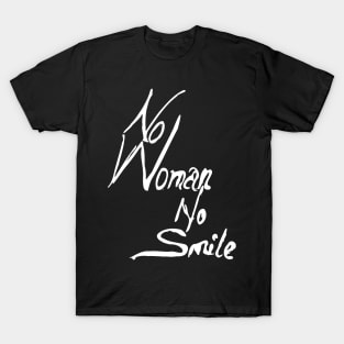 no woman no smile T-Shirt